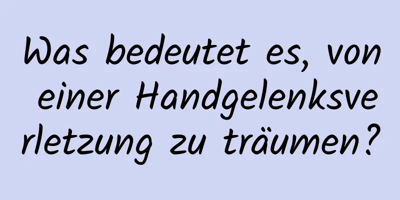 Was bedeutet es, von einer Handgelenksverletzung zu träumen?