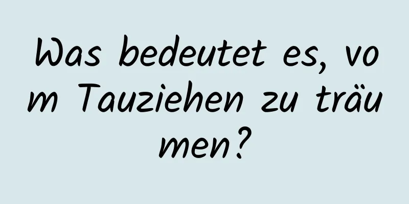 Was bedeutet es, vom Tauziehen zu träumen?