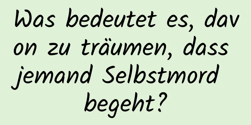 Was bedeutet es, davon zu träumen, dass jemand Selbstmord begeht?