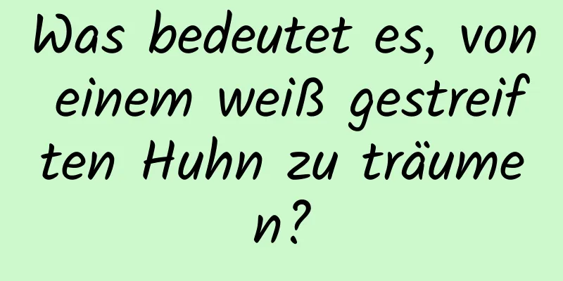 Was bedeutet es, von einem weiß gestreiften Huhn zu träumen?