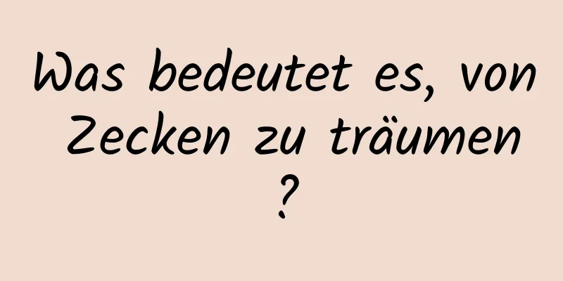 Was bedeutet es, von Zecken zu träumen?