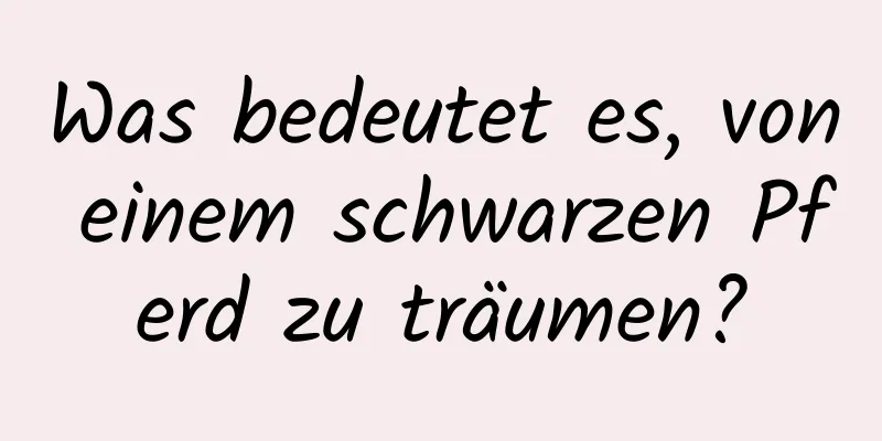 Was bedeutet es, von einem schwarzen Pferd zu träumen?