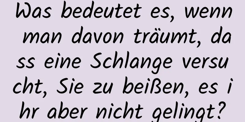 Was bedeutet es, wenn man davon träumt, dass eine Schlange versucht, Sie zu beißen, es ihr aber nicht gelingt?