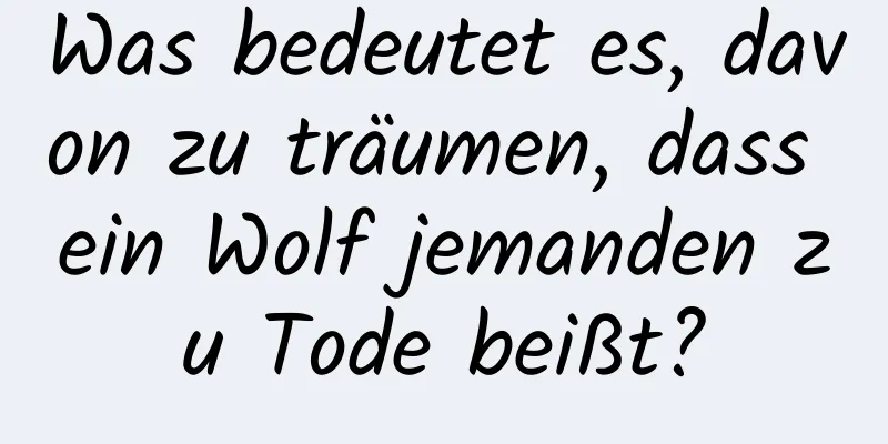 Was bedeutet es, davon zu träumen, dass ein Wolf jemanden zu Tode beißt?