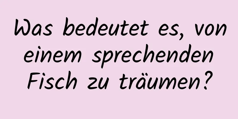 Was bedeutet es, von einem sprechenden Fisch zu träumen?