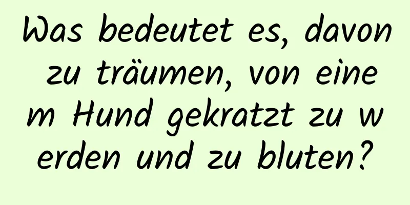 Was bedeutet es, davon zu träumen, von einem Hund gekratzt zu werden und zu bluten?