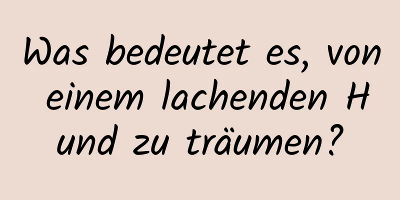 Was bedeutet es, von einem lachenden Hund zu träumen?