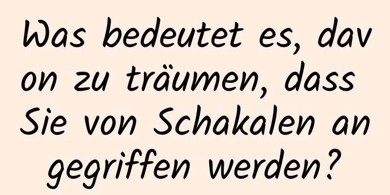 Was bedeutet es, davon zu träumen, dass Sie von Schakalen angegriffen werden?