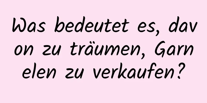 Was bedeutet es, davon zu träumen, Garnelen zu verkaufen?