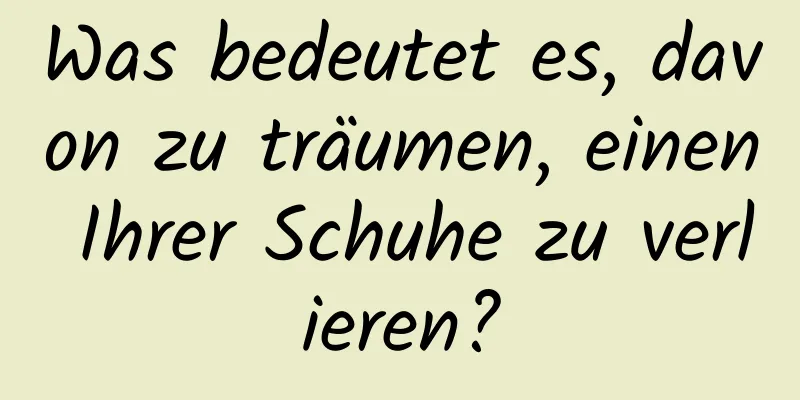 Was bedeutet es, davon zu träumen, einen Ihrer Schuhe zu verlieren?