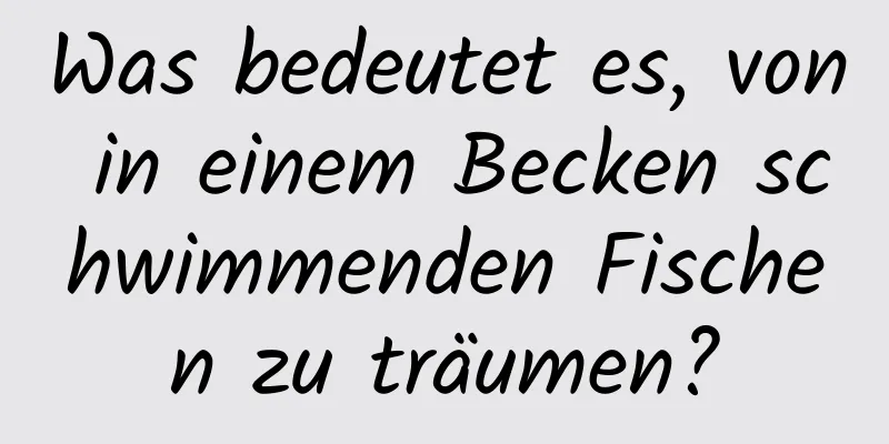 Was bedeutet es, von in einem Becken schwimmenden Fischen zu träumen?