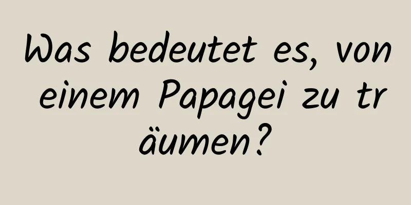 Was bedeutet es, von einem Papagei zu träumen?