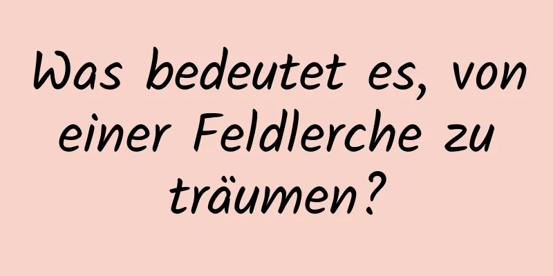 Was bedeutet es, von einer Feldlerche zu träumen?