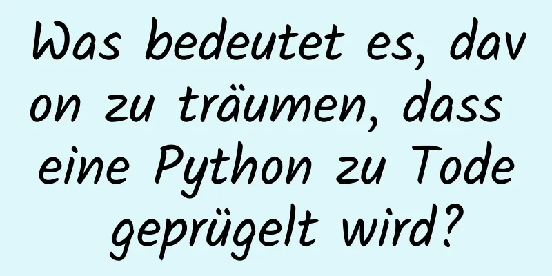 Was bedeutet es, davon zu träumen, dass eine Python zu Tode geprügelt wird?