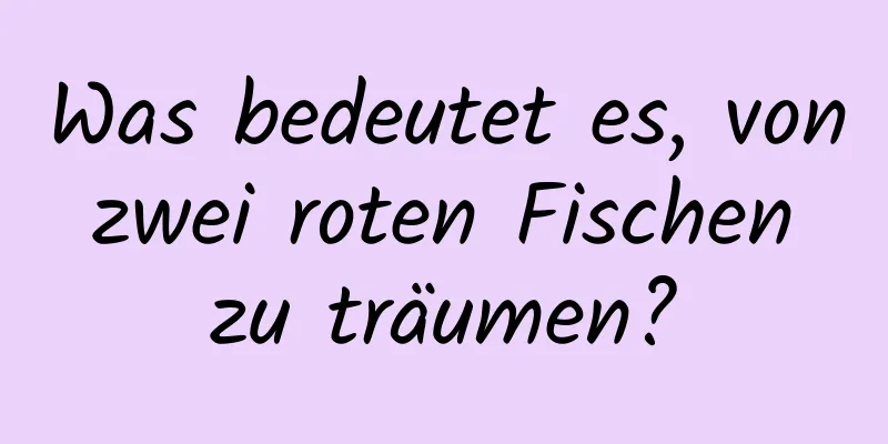 Was bedeutet es, von zwei roten Fischen zu träumen?