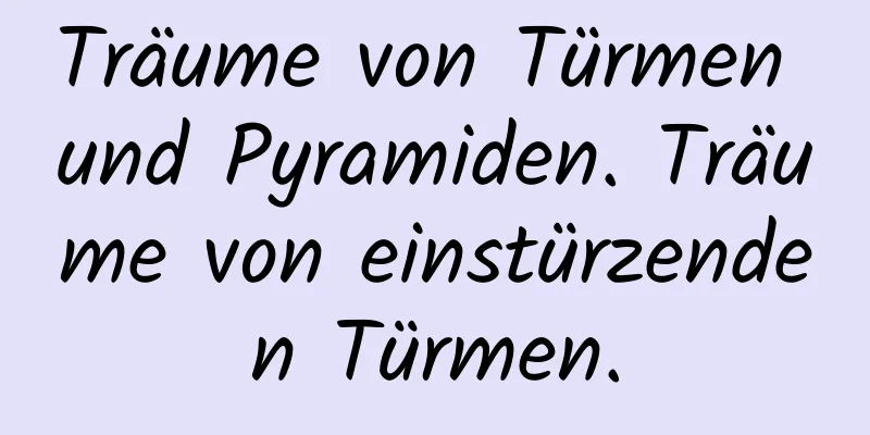 Träume von Türmen und Pyramiden. Träume von einstürzenden Türmen.