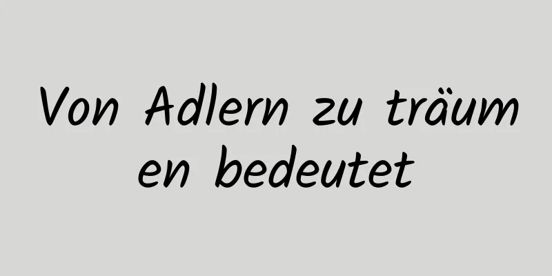 Von Adlern zu träumen bedeutet