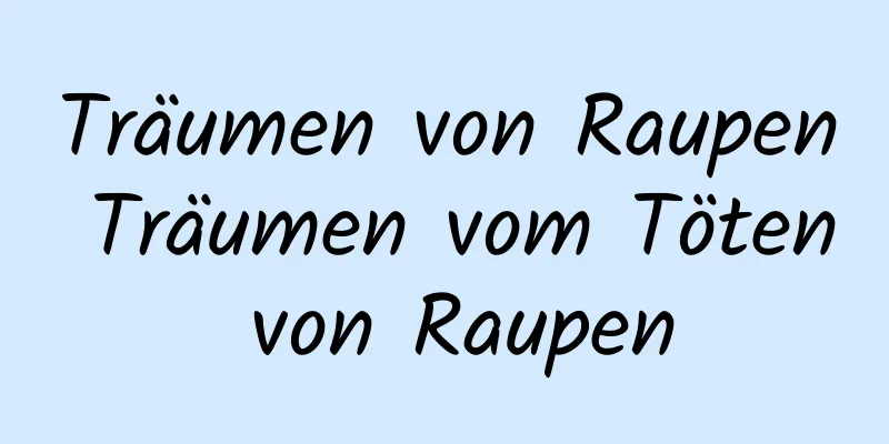 Träumen von Raupen Träumen vom Töten von Raupen