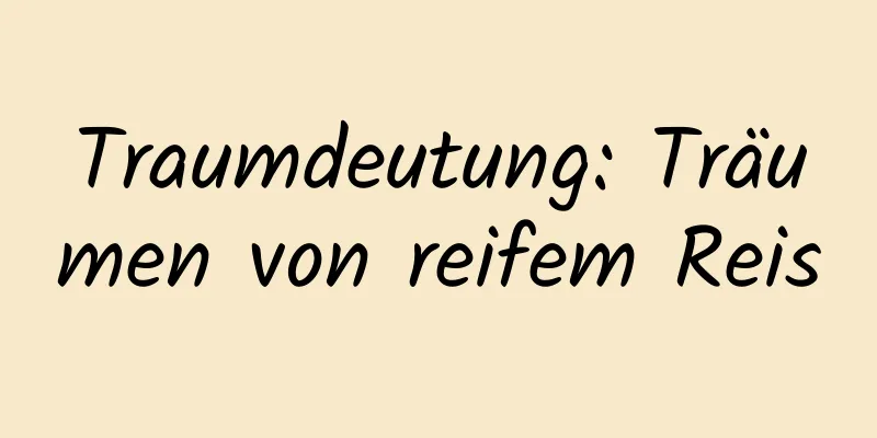Traumdeutung: Träumen von reifem Reis