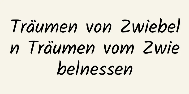 Träumen von Zwiebeln Träumen vom Zwiebelnessen