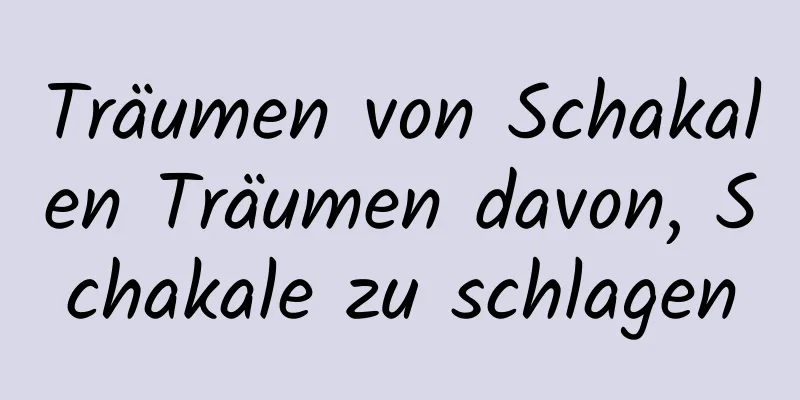 Träumen von Schakalen Träumen davon, Schakale zu schlagen
