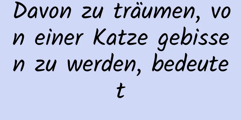 Davon zu träumen, von einer Katze gebissen zu werden, bedeutet