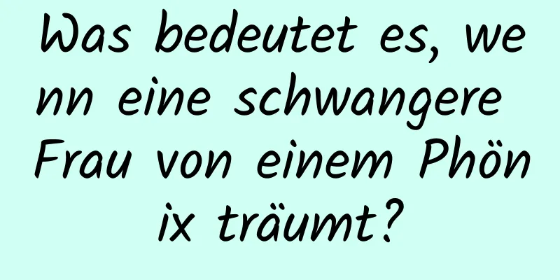 Was bedeutet es, wenn eine schwangere Frau von einem Phönix träumt?