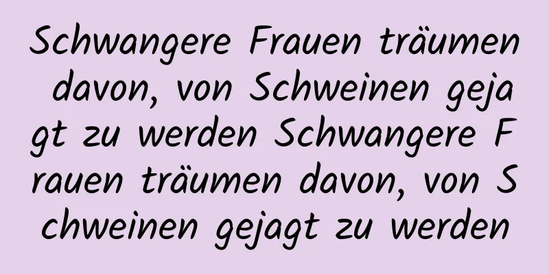 Schwangere Frauen träumen davon, von Schweinen gejagt zu werden Schwangere Frauen träumen davon, von Schweinen gejagt zu werden
