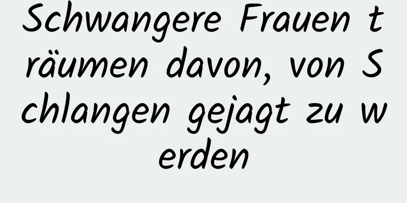 Schwangere Frauen träumen davon, von Schlangen gejagt zu werden