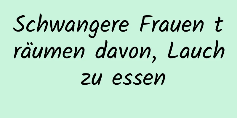 Schwangere Frauen träumen davon, Lauch zu essen