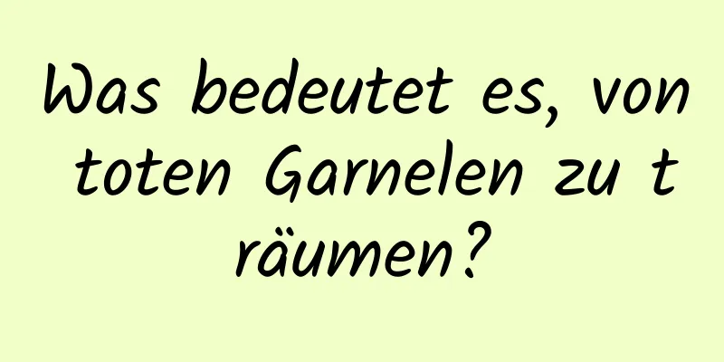 Was bedeutet es, von toten Garnelen zu träumen?