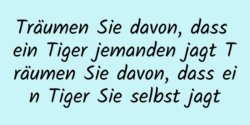 Träumen Sie davon, dass ein Tiger jemanden jagt Träumen Sie davon, dass ein Tiger Sie selbst jagt