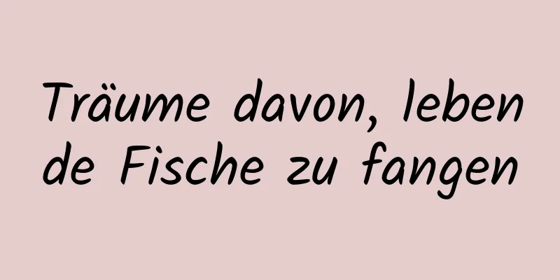 Träume davon, lebende Fische zu fangen