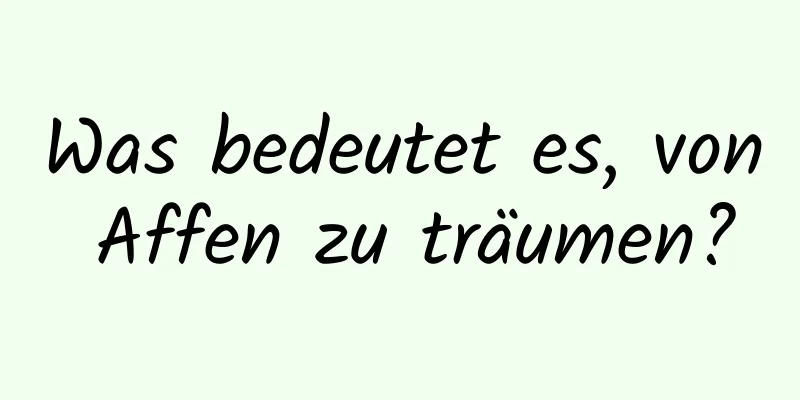 Was bedeutet es, von Affen zu träumen?