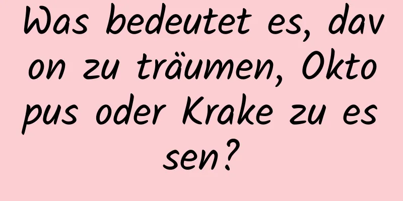Was bedeutet es, davon zu träumen, Oktopus oder Krake zu essen?