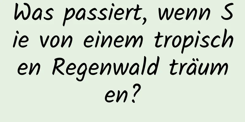 Was passiert, wenn Sie von einem tropischen Regenwald träumen?