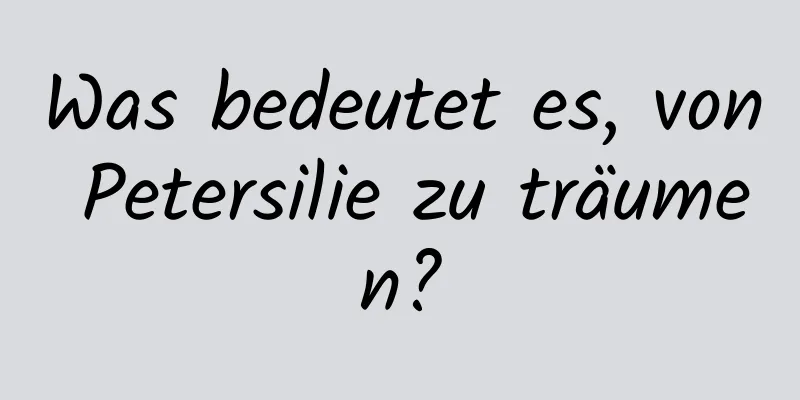 Was bedeutet es, von Petersilie zu träumen?