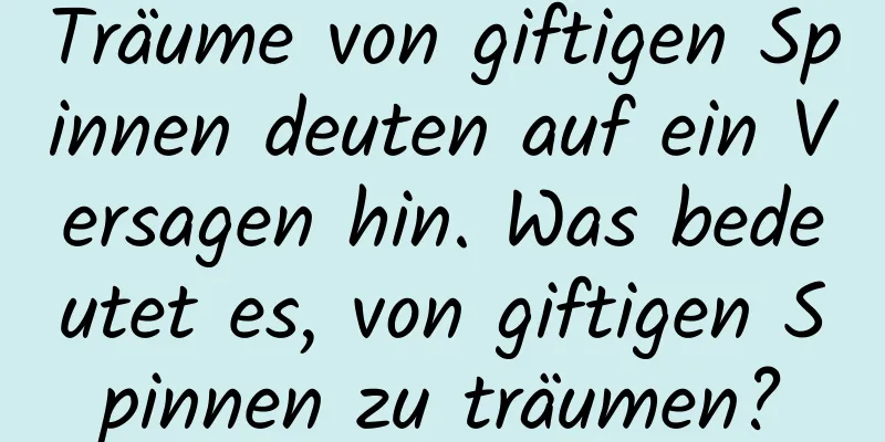 Träume von giftigen Spinnen deuten auf ein Versagen hin. Was bedeutet es, von giftigen Spinnen zu träumen?