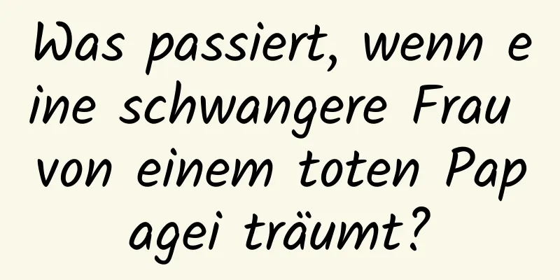 Was passiert, wenn eine schwangere Frau von einem toten Papagei träumt?