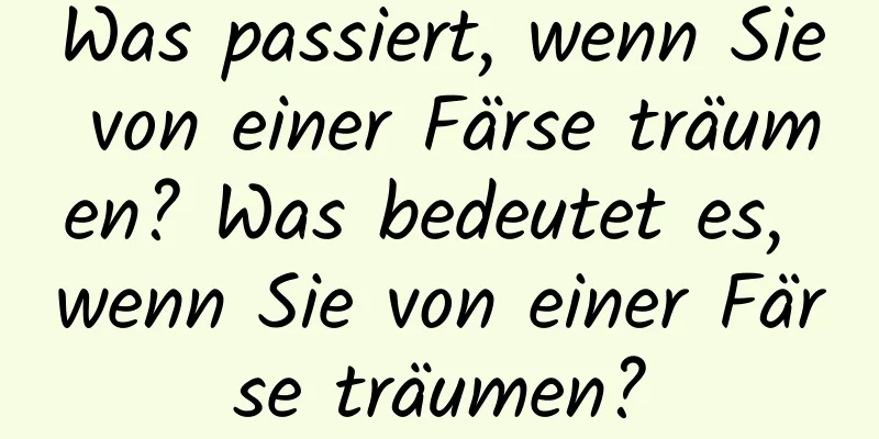Was passiert, wenn Sie von einer Färse träumen? Was bedeutet es, wenn Sie von einer Färse träumen?
