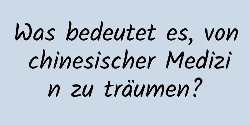 Was bedeutet es, von chinesischer Medizin zu träumen?