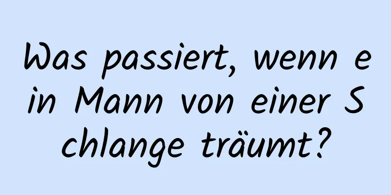 Was passiert, wenn ein Mann von einer Schlange träumt?