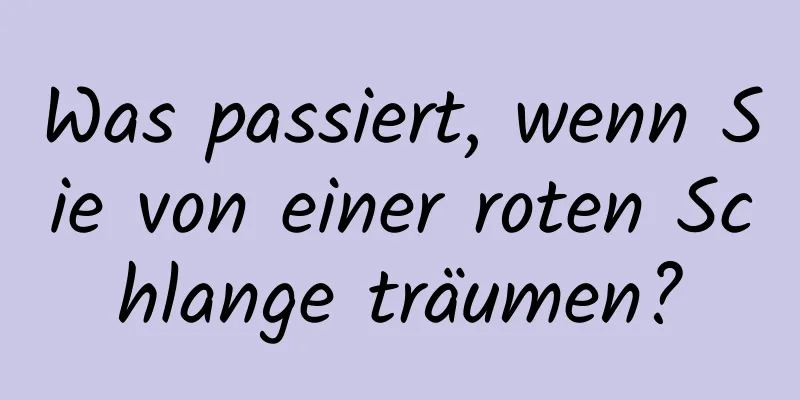 Was passiert, wenn Sie von einer roten Schlange träumen?