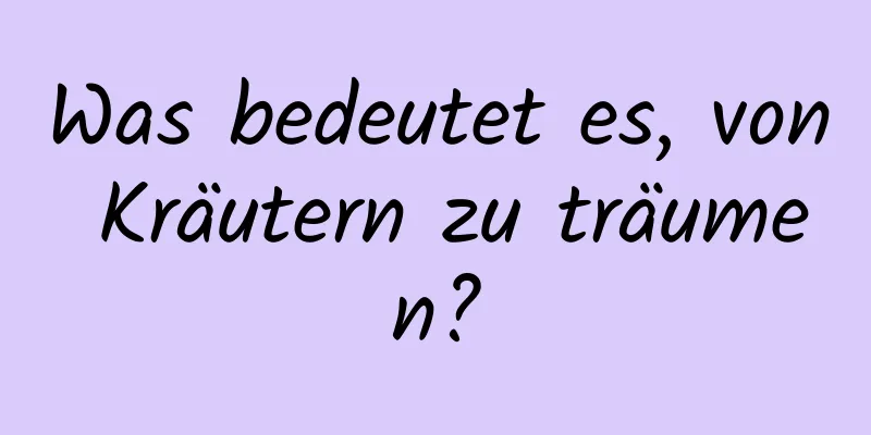 Was bedeutet es, von Kräutern zu träumen?