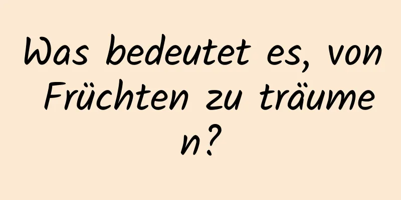 Was bedeutet es, von Früchten zu träumen?