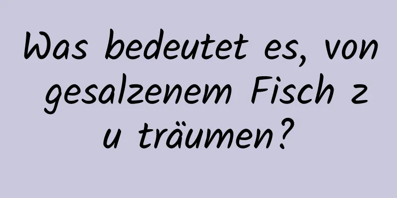 Was bedeutet es, von gesalzenem Fisch zu träumen?