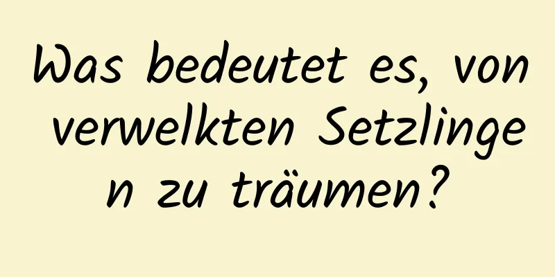 Was bedeutet es, von verwelkten Setzlingen zu träumen?
