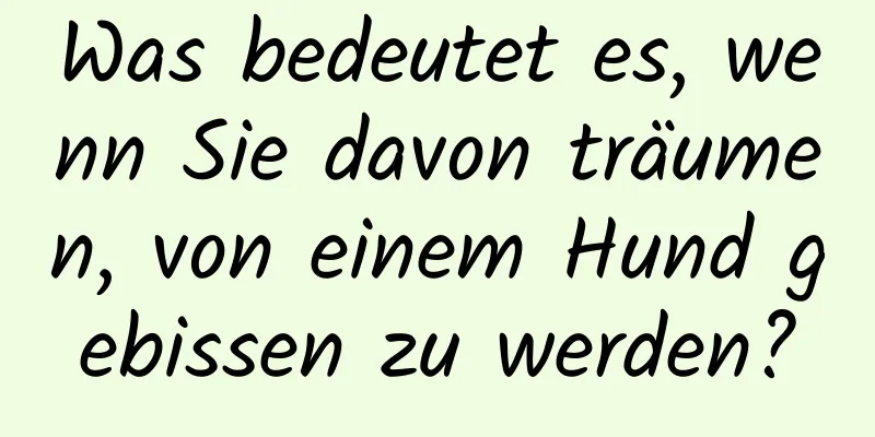 Was bedeutet es, wenn Sie davon träumen, von einem Hund gebissen zu werden?