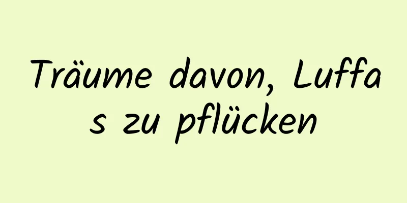 Träume davon, Luffas zu pflücken