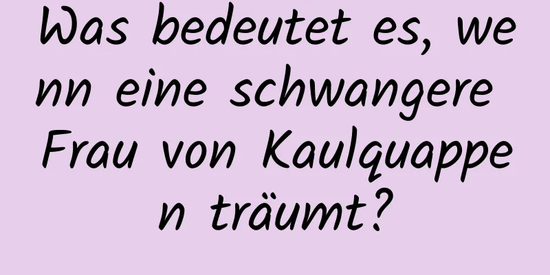 Was bedeutet es, wenn eine schwangere Frau von Kaulquappen träumt?